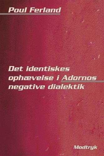 Cover for Poul Ferland · Det identiskes ophævelse i Adornos negative dialektik (Sewn Spine Book) [1st edition] (2002)