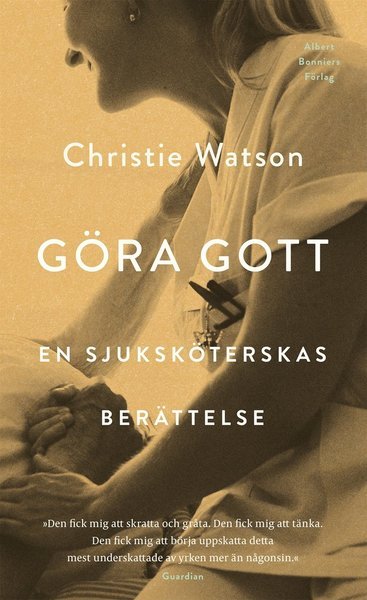 Göra gott : En sjuksköterskas berättelse - Christie Watson - Books - Albert Bonniers Förlag - 9789100173470 - May 14, 2019