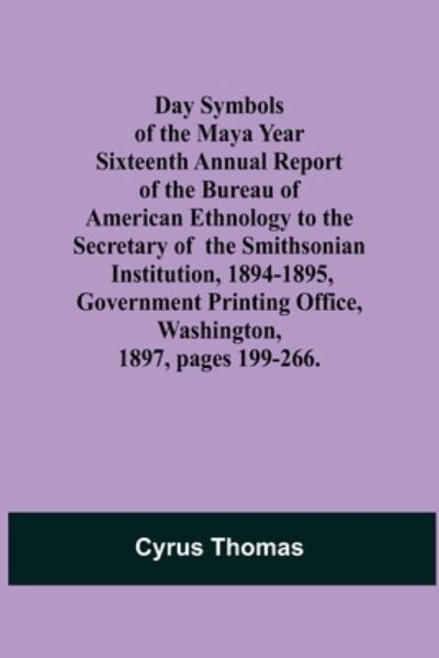 Cover for Cyrus Thomas · Day Symbols of the Maya Year Sixteenth Annual Report of the Bureau of American Ethnology to the Secretary of the Smithsonian Institution, 1894-1895, Government Printing Office, Washington, 1897, pages 199-266. (Pocketbok) (2021)