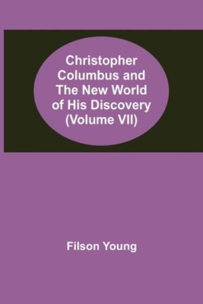 Cover for Filson Young · Christopher Columbus and the New World of His Discovery (Volume VII) (Paperback Book) (2021)