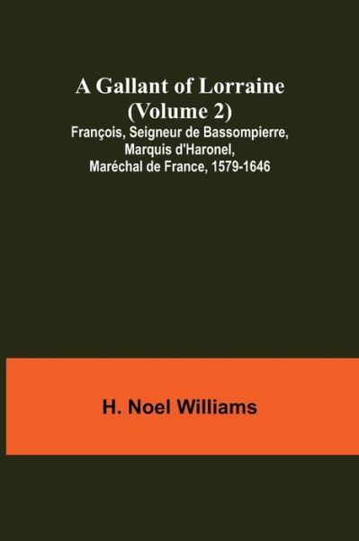 A Gallant of Lorraine (Volume 2) François, Seigneur de Bassompierre, Marquis d'Haronel, Maréchal de France, 1579-1646 - H. Noel Williams - Książki - Alpha Edition - 9789355393470 - 22 listopada 2021