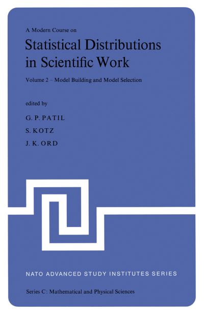 Cover for Ganapati P Patil · A Modern Course on Statistical Distributions in Scientific Work (Model Building and Model Selection Proceedings of the Nato Advanced Study Institute Held at the University of Calgary, Calgary, Alberta, Canada July 29 - August 10, 1974) - Nato Science Seri (Paperback Book) [Softcover Reprint of the Original 1st Ed. 1975 edition] (2011)