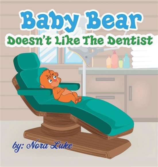 Cover for Nura Luke · Baby Bear Doesn't Like The Dentist (Hardcover Book) (2018)