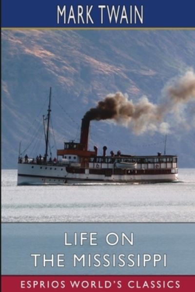 Life on the Mississippi (Esprios Classics) - Mark Twain - Books - Blurb - 9798210281470 - July 3, 2024