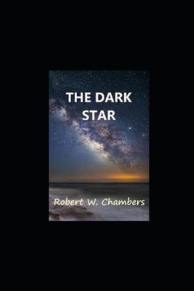 The Dark Star by Robert W. Chambers Annotated - Robert W Chambers - Books - Independently Published - 9798421218470 - February 22, 2022