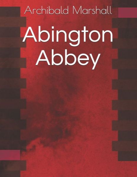 Abington Abbey - Archibald Marshall - Książki - Independently Published - 9798586674470 - 1 maja 2021