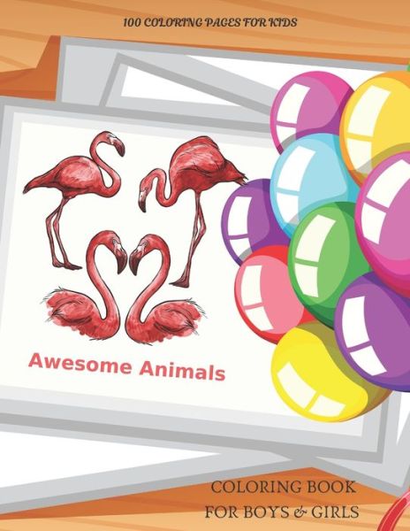 Cover for Claudia Carver · Awesome Animals - 100 coloring pages for kids - Coloring Book For Boys &amp; Girls (Paperback Book) (2020)