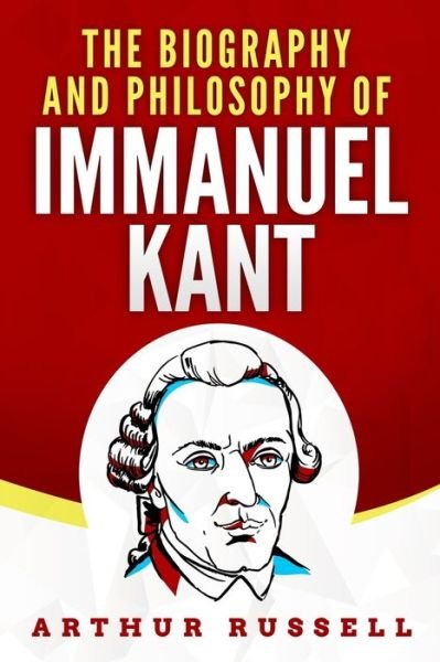 Cover for Arthur Russell · The Biography and Philosophy of Immanuel Kant (Paperback Bog) (2020)