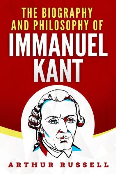 The Biography and Philosophy of Immanuel Kant - Arthur Russell - Bøker - Independently Published - 9798668972470 - 25. juli 2020