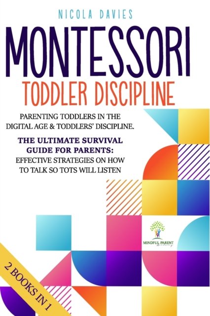 Cover for Nicola Davies · Montessori Toddler Discipline: 2 books in 1: Parenting Toddlers in the Digital Age &amp; Toddlers' Discipline: The Ultimate Survival Guide for Parents: Effective Strategies on How to Talk So Tots Will Listen (Paperback Book) (2020)