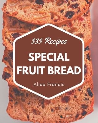 Cover for Alice Francis · 333 Special Fruit Bread Recipes (Paperback Book) (2020)