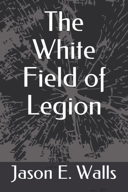 Jason E Walls · The White Field of Legion (Paperback Book) (2021)