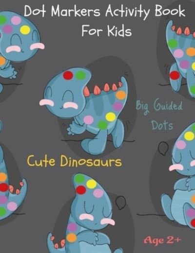 Dot Markers Activity Book For Kids Cute Dinosaurs Big Guided Dots Age 2+ - Omadazeot Edition - Livros - Independently Published - 9798729873470 - 28 de março de 2021