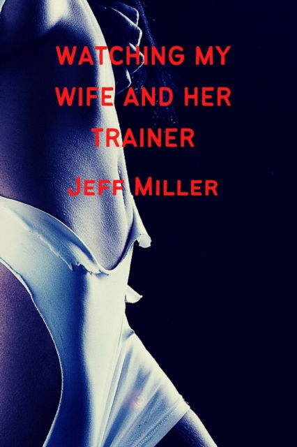 Cover for Jeff Miller · Watching My Wife And Her Trainer: A BBC Cuckold Humiliation (Pocketbok) (2022)