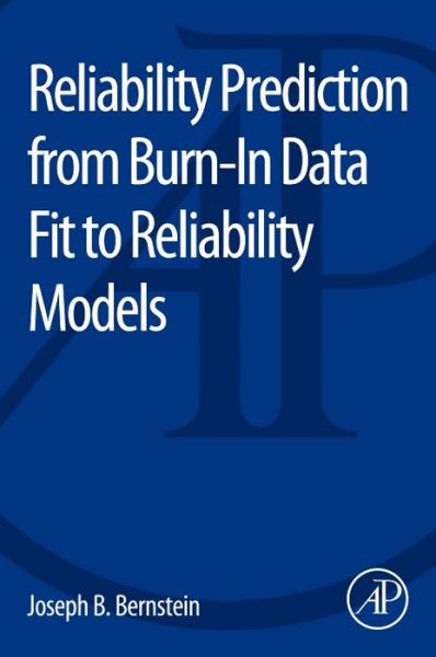 Reliability Prediction from Burn-In Data Fit to Reliability Models - Bernstein, Joseph (Ariel University, Ariel, Israel.) - Bøker - Elsevier Science Publishing Co Inc - 9780128007471 - 21. mars 2014