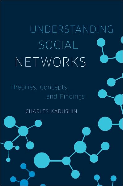 Cover for Kadushin, Charles (Professor Emeritus of Sociology, CUNY Graduate Center, Professor Emeritus of Sociology, CUNY Graduate Center, Cohen Center for Modern Jewish Studies and Visiting Research Professor of Sociology, Brandeis University) · Understanding Social Networks: Theories, Concepts, and Findings (Paperback Book) (2012)