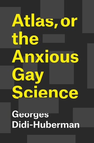 Cover for Georges Didi-Huberman · Atlas, or the Anxious Gay Science (Gebundenes Buch) (2018)