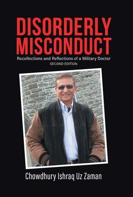 Cover for Chowdhury Ishraq Uz Zaman · Disorderly Misconduct Recollections and Reflections of a Military Doctor (Hardcover Book) (2020)