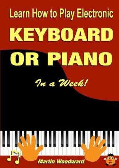 Cover for Martin Woodward · Learn How to Play Electronic Keyboard or Piano In a Week! (Paperback Bog) (2017)