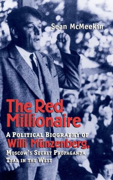 Cover for Sean McMeekin · The Red Millionaire: A Political Biography of Willy Munzenberg, Moscow’s Secret Propaganda Tsar in the West (Hardcover bog) (2003)