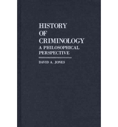 Cover for David A. Jones · History of Criminology: A Philosophical Perspective - Contributions in Criminology and Penology (Hardcover Book) (1986)