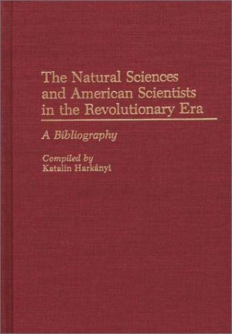 The Natural Sciences and American Scientists in the Revolutionary Era: A Bibliography - Bibliographies and Indexes in American History - Katalin Harkanyi - Livros - ABC-CLIO - 9780313265471 - 26 de novembro de 1990