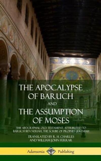 Cover for R H Charles · The Apocalypse of Baruch and The Assumption of Moses: The Apocryphal Old Testament, Attributed to Baruch ben Neriah, the Scribe of Prophet Jeremiah (Hardcover) (Hardcover Book) (2018)