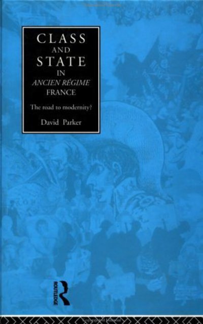 Cover for David Parker · Class and State in Ancien Regime France: The Road to Modernity? (Hardcover Book) (1996)