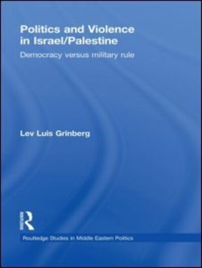 Cover for Lev Luis Grinberg · Politics and Violence in Israel / Palestine: Democracy versus Military Rule - Routledge Studies in Middle Eastern Politics (Paperback Bog) (2011)
