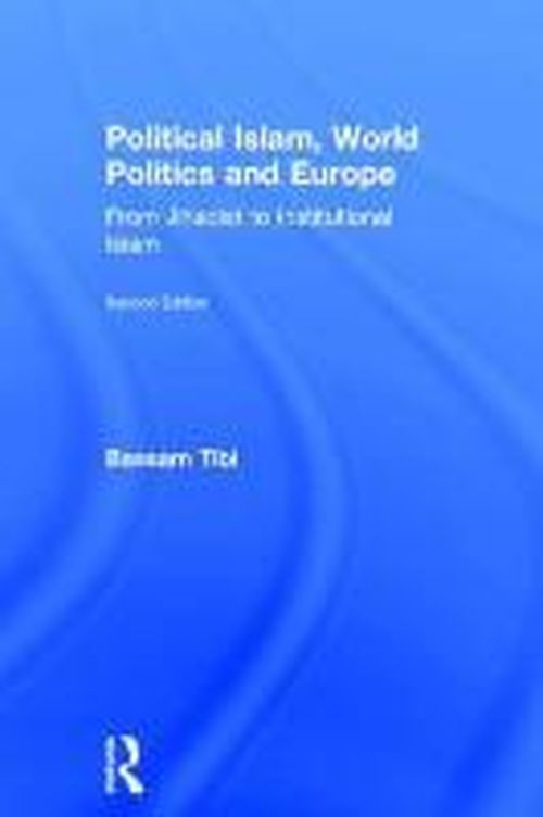 Cover for Bassam Tibi · Political Islam, World Politics and Europe: From Jihadist to Institutional Islamism (Hardcover Book) (2014)