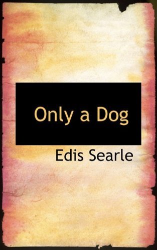 Only a Dog - Edis Searle - Livros - BiblioLife - 9780554963471 - 20 de agosto de 2008