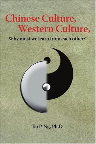 Chinese Culture, Western Culture: Why Must We Learn from Each Other? - Tai Ng - Boeken - iUniverse, Inc. - 9780595425471 - 16 februari 2007