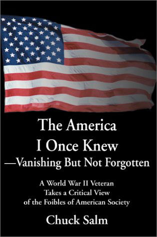 The America I Once Knew Vanishing but Not Forgotten: a World War II Veteran Takes a Critical View of the Foibles of American Society - Charles L. Salm - Books - Writers Club Press - 9780595652471 - November 21, 2002
