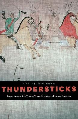 Thundersticks: Firearms and the Violent Transformation of Native America - David J. Silverman - Książki - Harvard University Press - 9780674737471 - 10 października 2016