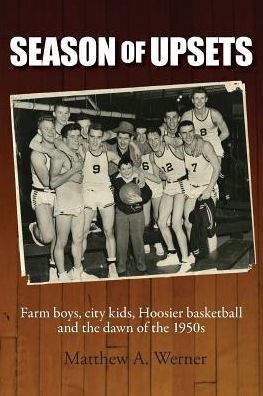 Cover for Matthew a Werner · Season of Upsets: Farm Boys, City Kids, Hoosier Basketball and the Dawn of the 1950s (Taschenbuch) (2014)
