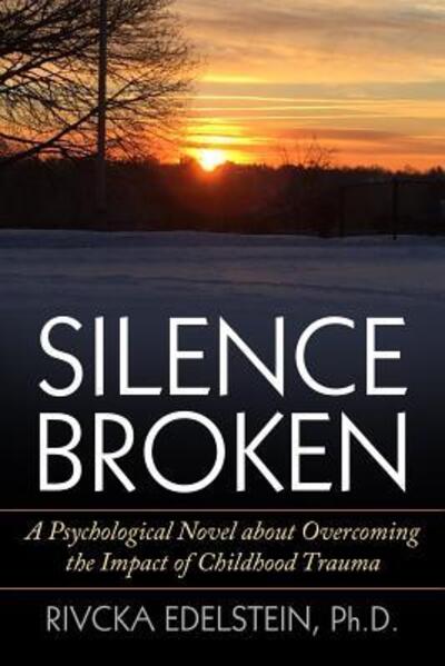 Cover for Rivcka Edelstein PhD · Silence Broken A Psychological Novel about Overcoming the Impact of Childhood Trauma (Paperback Book) (2018)