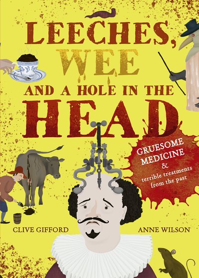 Leeches, Wee and a Hole in the Head: Gruesome medicine and terrible treatments from the past - Clive Gifford - Bøker - QED Publishing - 9780711258471 - 17. august 2021