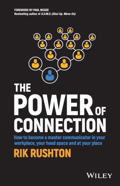 Cover for Rik Rushton · The Power of Connection: How to Become a Master Communicator in Your Workplace, Your Head Space and at Your Place (Pocketbok) (2017)