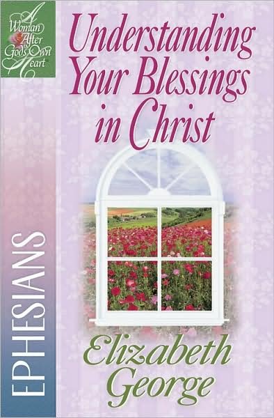 Understanding Your Blessings in Christ: Ephesians - A Woman After God's Own Heart (R) - Elizabeth George - Books - Harvest House Publishers,U.S. - 9780736912471 - October 1, 2008