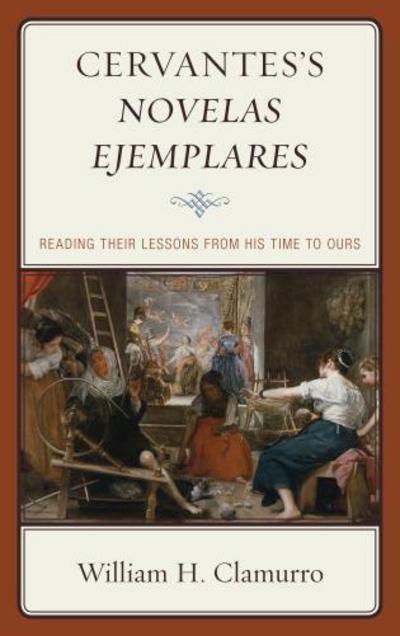 Cover for William H. Clamurro · Cervantes’s Novelas ejemplares: Reading their Lessons from His Time to Ours (Hardcover Book) (2015)