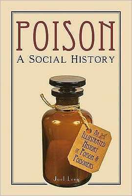 Cover for Joel Levy · Poison: A Social History: An Illustrated History of Poison or Poisoners (Hardcover bog) (2011)
