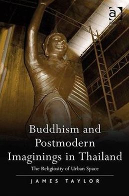 Buddhism and Postmodern Imaginings in Thailand: The Religiosity of Urban Space - James Taylor - Livros - Taylor & Francis Ltd - 9780754662471 - 28 de novembro de 2008