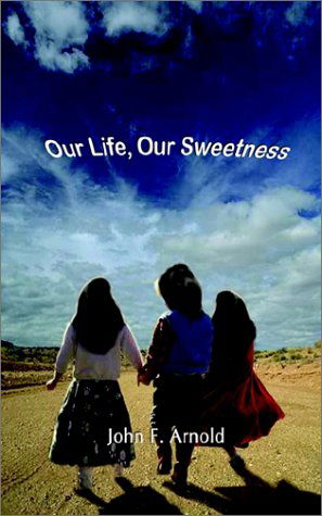 Cover for John F. Arnold · Our Life, Our Sweetness (Paperback Book) (2002)