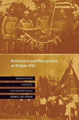 Cover for Dennis Leo Fisher · Resistance and Recognition at Kitigan Zibi: Algonquin Culture and Politics in the Twentieth Century (Paperback Bog) (2024)