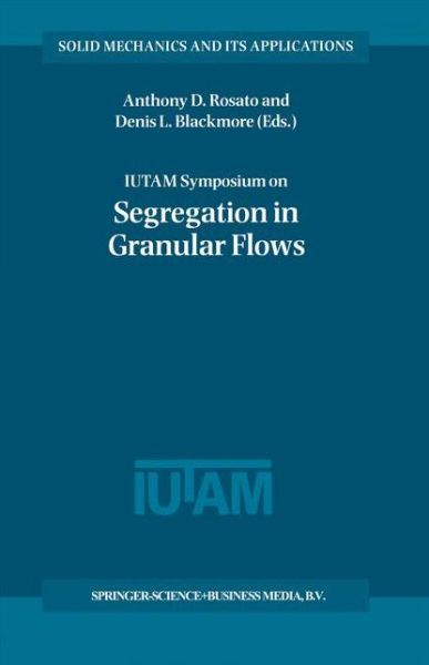 Cover for Anthony D Rosato · IUTAM Symposium on Segregation in Granular Flows: Proceedings of the IUTAM Symposium held in Cape May, NJ, U.S.A. June 5-10, 1999 - Solid Mechanics and Its Applications (Hardcover Book) [2000 edition] (2000)
