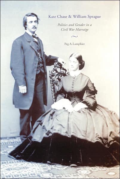 Cover for Peg A. Lamphier · Kate Chase and William Sprague: Politics and Gender in a Civil War Marriage (Hardcover Book) (2003)