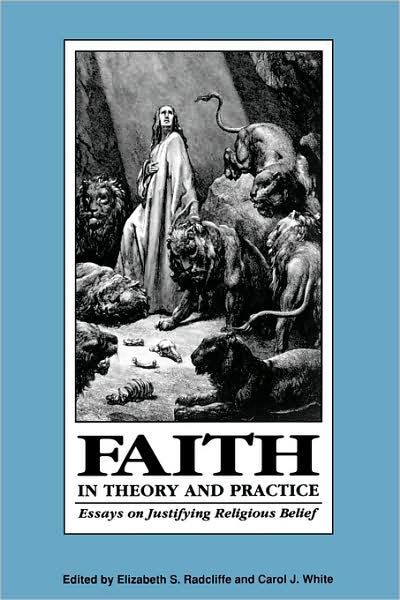 Faith in Theory and Practice: Essays on Justifying Religious Belief - Elizabeth S Radcliffe - Books - Open Court Publishing Co ,U.S. - 9780812692471 - November 28, 1993