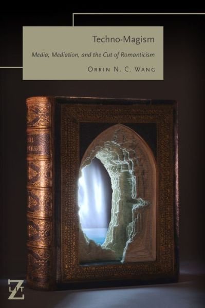 Cover for Orrin N. C. Wang · Techno-Magism: Media, Mediation, and the Cut of Romanticism - Lit Z (Innbunden bok) (2022)