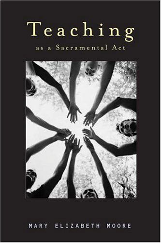 Teaching As a Sacramental Act - Mary Elizabeth Mullino Moore - Livros - Pilgrim Pr - 9780829816471 - 1 de novembro de 2004