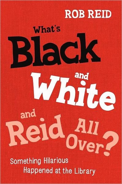 Cover for Rob Reid · What's Black and White and Reid All Over?: Something Hilarious Happened at the Library (Paperback Book) (2012)